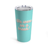 We Were On A Break Friends Inspired 20oz Tumbler