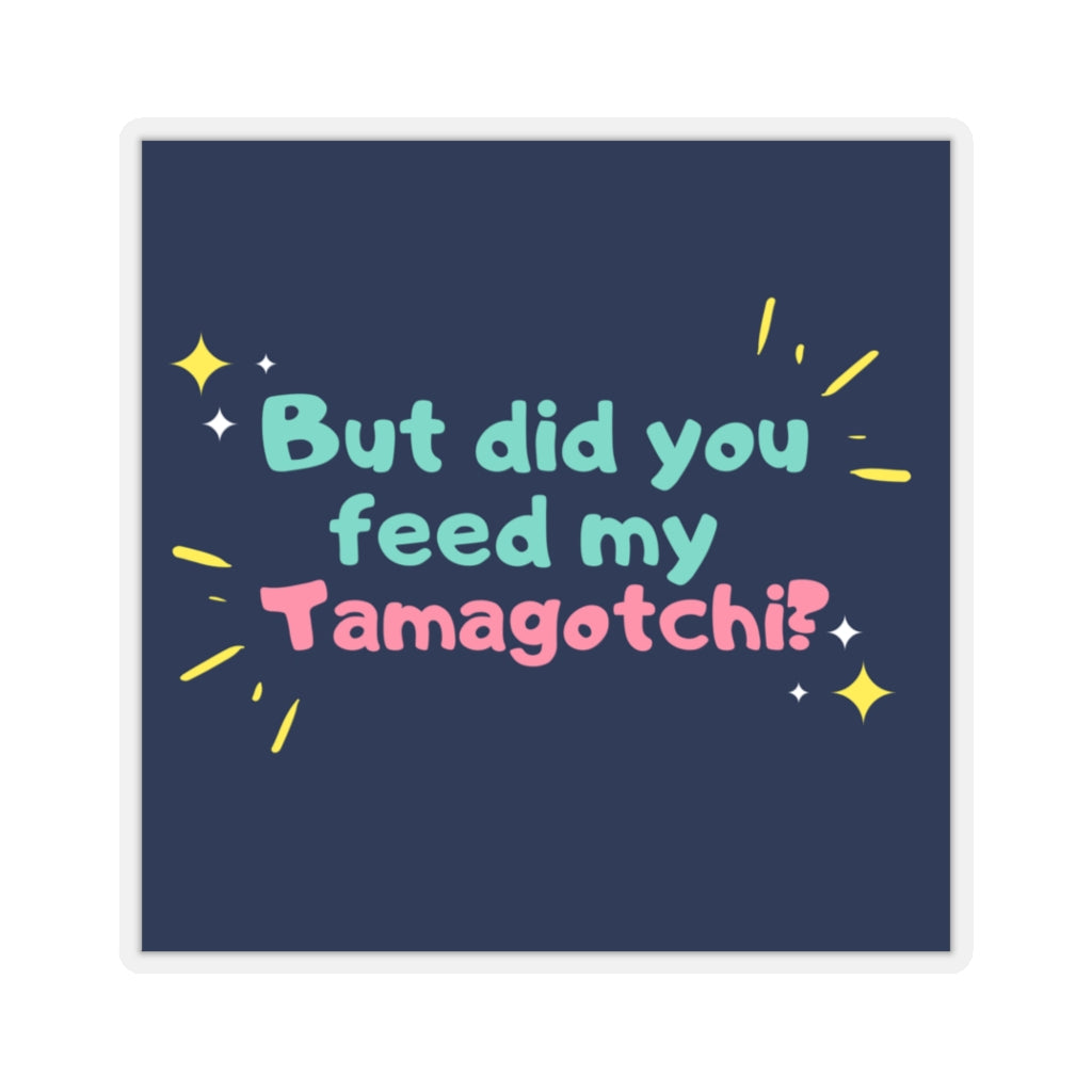 But Did You Feed My Tamagotchi Sticker