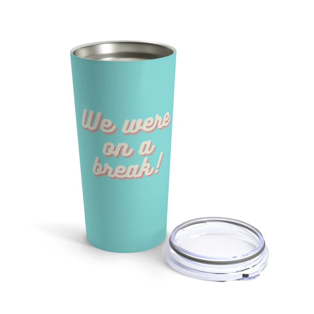 We Were On A Break Friends Inspired 20oz Tumbler